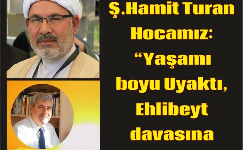 Merhum Hamit Turan Hocamız: â€œYaşamı boyu Uyaktı, Ehlibeyt davasına dayaktı.