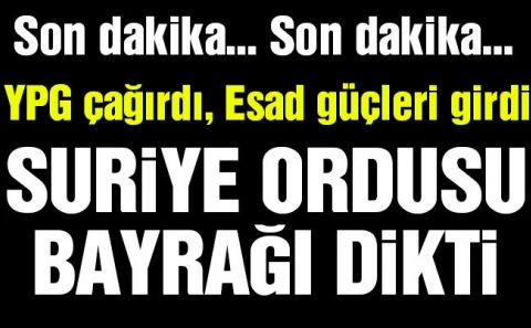 Suriye ordusu bayrağı dikti! Esad güçleri Menbiçâ€™te!