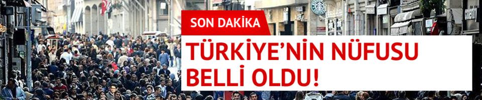 Türkiye'nin nüfusu açıklandı! 