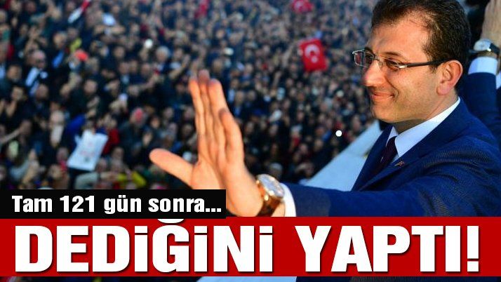 Ekrem İmamoğlu 121 gün sonra dediğini yaptı!