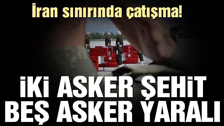 İran sınırında çatışma: İki şehit, beş yaralı | Son dakika