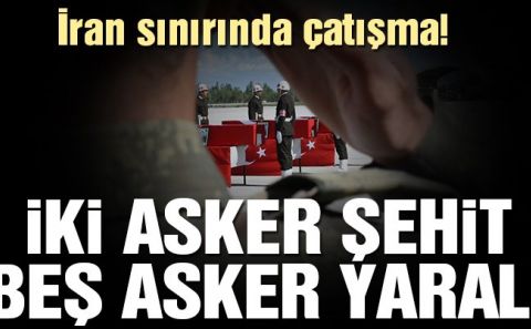 İran sınırında çatışma: İki şehit, beş yaralı | Son dakika