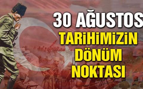 30 Ağustos tarihimizin dönüm noktası 