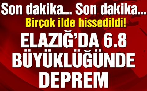 Elazığâ€™da 6,8 ve 5,4 büyüklüğünde depremler!