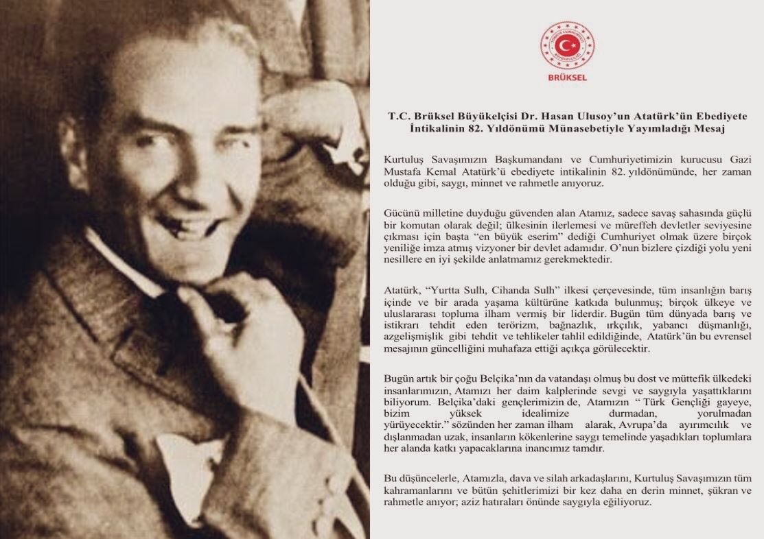 Brüksel Büyükelçisi Dr. Hasan ULUSOY'un, Atamızın Ebediyete İntikalinin 82. Yıldönümü Münasebetiyle yayımladığı mesaj