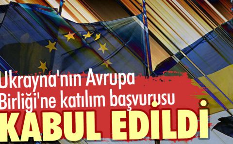 Ukrayna'nın Avrupa Birliği'ne katılım başvurusu kabul edildi