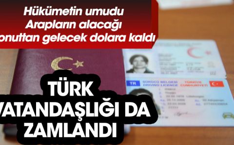 Türk vatandaşlığı da zamlandı. Hükümetin umudu onlardan gelecek dövize kaldı