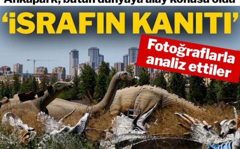 Dünya Ankapark ve dev dinozorları konuşuyor: Hükümetin israfının kanıtı