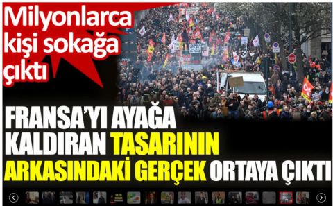 Fransaâ€™yı ayağa kaldıran tasarının arkasındaki gerçek ortaya çıktı. Milyonlarca kişi sokağa çıktı