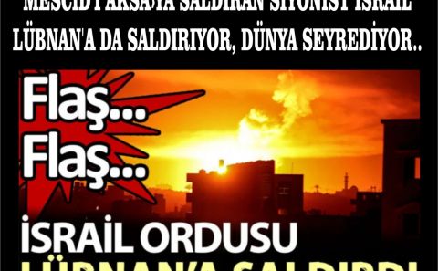 MESCİD'İ AKSAâ€ºYA SALDIRAN SİYONİST İSRAİL LÜBNAN'A DA SALDIRIYOR, DÜNYA SEYREDİYOR..