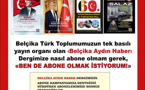 BELÇİKA'NIN TEK BASILI TÜRKÇE DERGİSİ OLAN  'BELÇİKA AYDIN HABER' DERGİMİZİ  ABONE VE REKLAM DESTEKLERİNİZLE YAŞATMAYA NE DERSİNİZ?